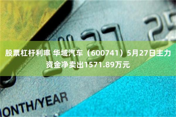股票杠杆利率 华域汽车（600741）5月27日主力资金净卖出1571.89万元