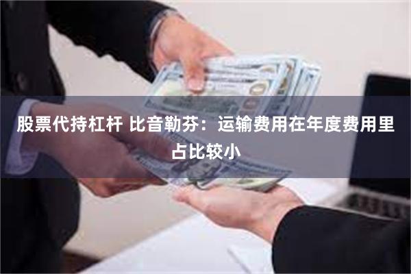 股票代持杠杆 比音勒芬：运输费用在年度费用里占比较小